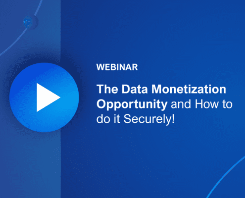 Webinar: The Data Monetization Opportunity and How to do it Securely!